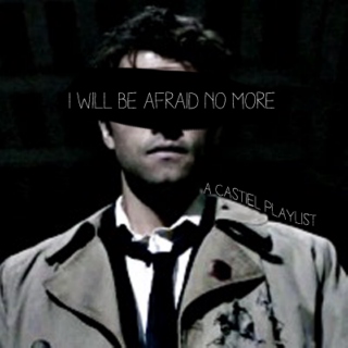 i will be afraid no more [a castiel playlist]