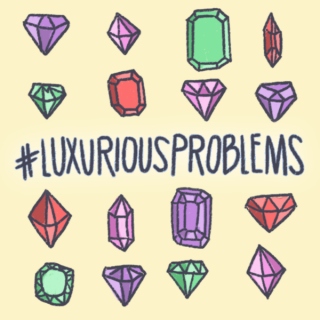 #luxuriousproblems