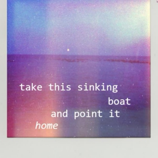 take this sinking boat and point it home