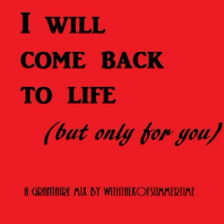 I will come back to life (but only for you)