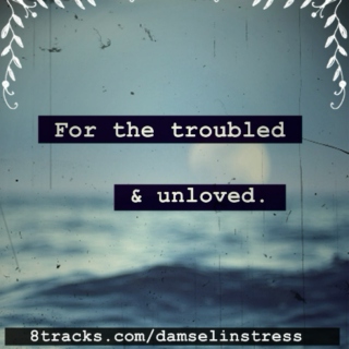 For the troubled and unloved. 