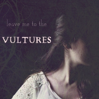 leave me to the vultures