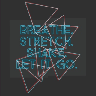 breathe. stretch. shake. let it go.