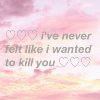  ♡i've never felt like i wanted to kill you♡