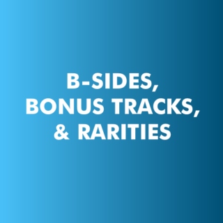 B-Sides, Bonus Tracks, & Rarities