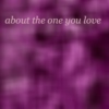about the one you love