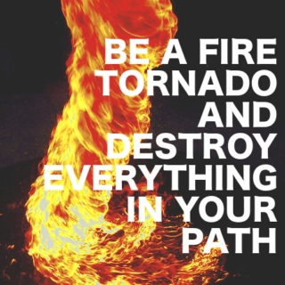 Be a fire tornado and destroy everything in your path