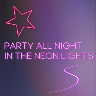 party all night in the neon lights