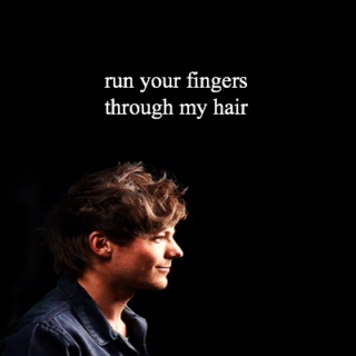 run your fingers through my hair 