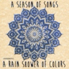 a season of songs; a rain shower of colors