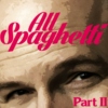 All Spaghetti Part II