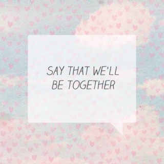 say that we'll be together