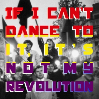 If I can't dance to it, it's not my revolution