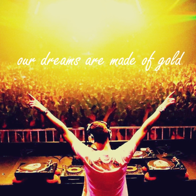 our dreams are made of gold