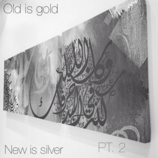 Old is gold, New is Silver (PT. 2)