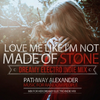 Love Me Like I'm Not Made Of Stone, FOR HER. DREAMY ELECTRO INDIE