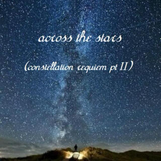 across the stars (constellation requiem pt II)