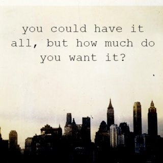 You could have it all, but how much do you want it?