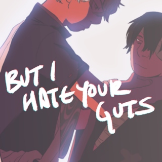 but i hate your guts