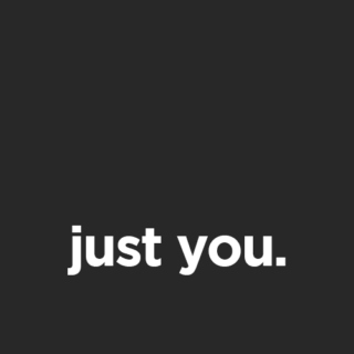 just you.