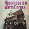 Happiness is a Warm Corpse