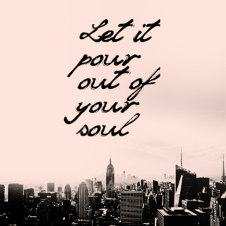 Let it pour out of your soul