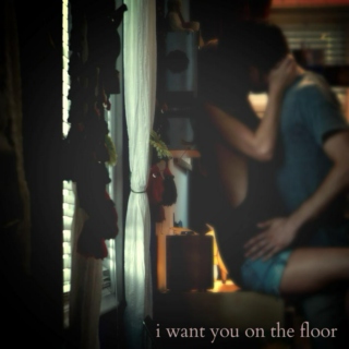 i want you on the floor