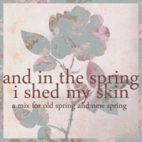 and in the spring I shed my skin