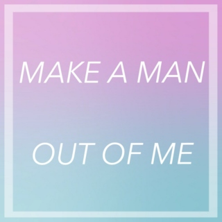 make a man out of me 