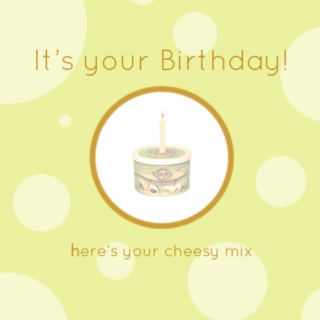 Here's your cheesy birthday mix