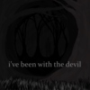 i've been with the devil
