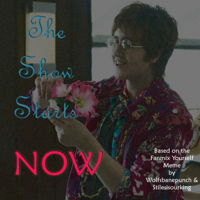 The Show Starts Now - Fanmix Yourself