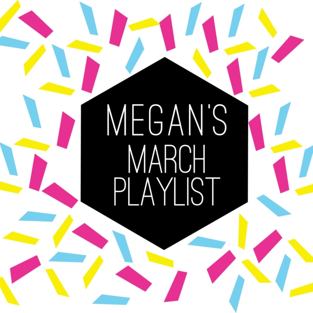 Megan's March Playlist!
