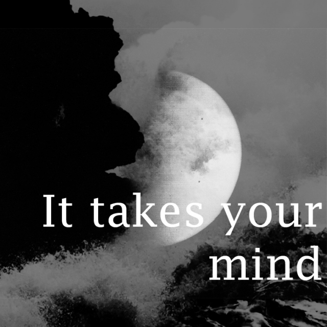 It takes your mind.