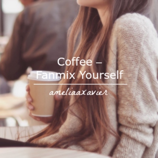 Coffee – Fanmix Yourself