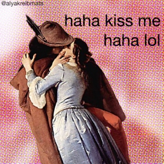 haha kiss me haha lol