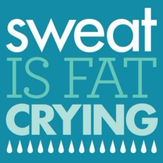 SWEAT IS FAT CRYING.