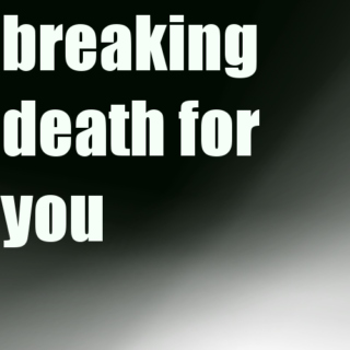 breaking death for you