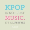 Kpop : It's a lifestyle ♥