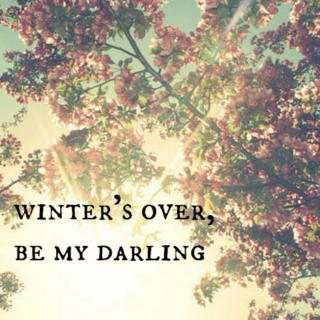 winter's over, be my darling