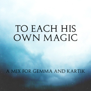 to each his own magic: for gemma and kartik