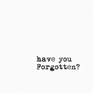 have you Forgotten?