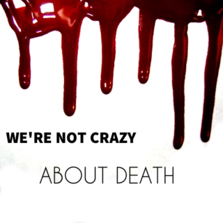 We're Not Crazy About Death