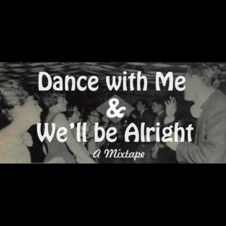 Dance with Me and We'll be Alright