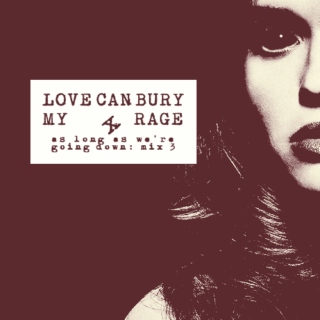love can bury my rage.