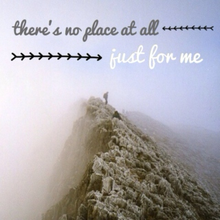 there's no place at all just for me