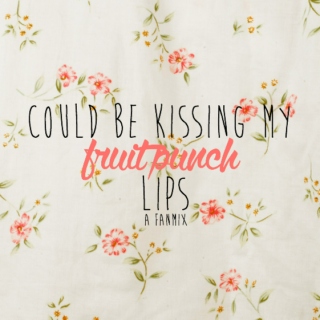could be kissing my fruit punch lips [l.s.]