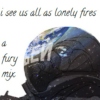 i see us all as lonely fires