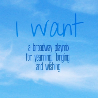 I Want - a broadway plamix for yearning, longing, and wishing
