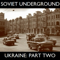 Soviet Underground. Ukraine: Part two